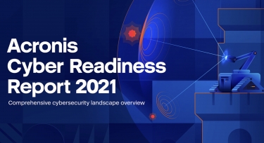 Acronis Cyber Readiness Report 2021 shows false sense of security, record-high attacks, critical security gaps and more